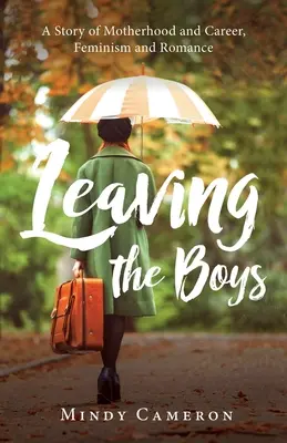 Leaving the Boys: Opowieść o macierzyństwie i karierze, feminizmie i romansie - Leaving the Boys: A Story of Motherhood and Career, Feminism and Romance