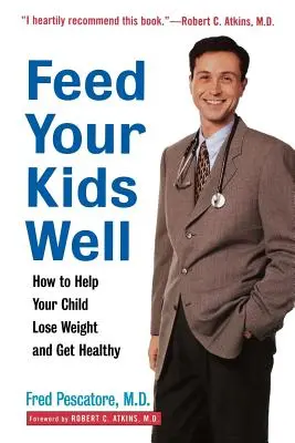 Dobrze odżywiaj swoje dzieci: Jak pomóc dziecku schudnąć i odzyskać zdrowie? - Feed Your Kids Well: How to Help Your Child Lose Weight and Get Healthy