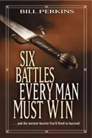 Sześć bitew, które każdy mężczyzna musi wygrać: ... i starożytne sekrety potrzebne do odniesienia sukcesu - Six Battles Every Man Must Win: . . . and the Ancient Secrets You'll Need to Succeed