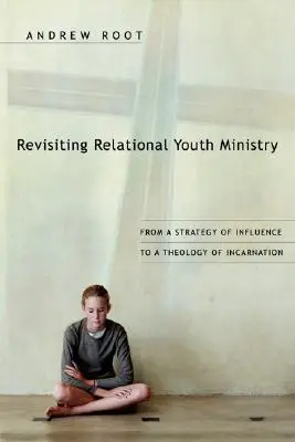 Rewizja relacyjnego duszpasterstwa młodzieży: Od strategii wpływu do teologii wcielenia - Revisiting Relational Youth Ministry: From a Strategy of Influence to a Theology of Incarnation