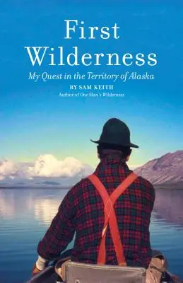 First Wilderness, wydanie poprawione: Moja wyprawa na terytorium Alaski - First Wilderness, Revised Edition: My Quest in the Territory of Alaska