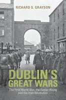 Wielkie wojny Dublina: pierwsza wojna światowa, powstanie wielkanocne i rewolucja irlandzka - Dublin's Great Wars: The First World War, the Easter Rising and the Irish Revolution