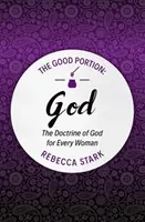 Dobra Porcja - Bóg: Nauka o Bogu dla każdej kobiety - The Good Portion - God: The Doctrine of God for Every Woman