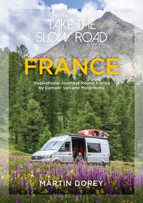 Take the Slow Road: Francja: Inspirujące podróże po Francji kamperem i samochodem kempingowym - Take the Slow Road: France: Inspirational Journeys Round France by Camper Van and Motorhome