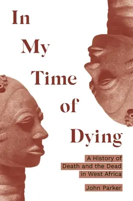 In My Time of Dying: Historia śmierci i zmarłych w Afryce Zachodniej - In My Time of Dying: A History of Death and the Dead in West Africa