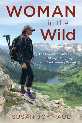 Woman in the Wild: The Everywoman's Guide to Hiking, Camping, and Backcountry Travel (Kobieta w dziczy: przewodnik dla wszystkich kobiet po wędrówkach, biwakowaniu i podróżach w terenie) - Woman in the Wild: The Everywoman's Guide to Hiking, Camping, and Backcountry Travel