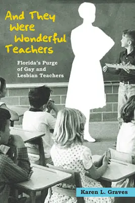 I byli wspaniałymi nauczycielami: Czystka nauczycieli gejów i lesbijek na Florydzie - And They Were Wonderful Teachers: Florida's Purge of Gay and Lesbian Teachers