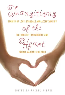 Przejścia serca: Historie miłości, walki i akceptacji przez matki dzieci transpłciowych i odmiennych płciowo - Transitions of the Heart: Stories of Love, Struggle and Acceptance by Mothers of Transgender and Gender Variant Children