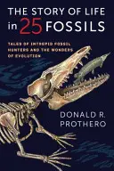 Historia życia w 25 skamieniałościach: Opowieści o nieustraszonych łowcach skamieniałości i cudach ewolucji - The Story of Life in 25 Fossils: Tales of Intrepid Fossil Hunters and the Wonders of Evolution