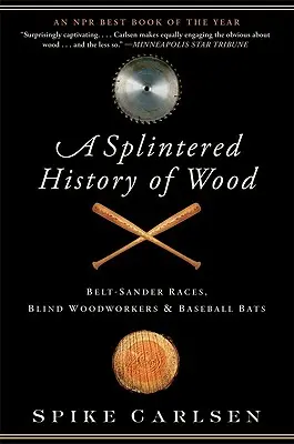 Rozszczepiona historia drewna: wyścigi szlifierek taśmowych, ślepi stolarze i kije baseballowe - A Splintered History of Wood: Belt-Sander Races, Blind Woodworkers, and Baseball Bats