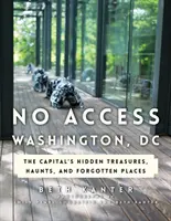 Bez dostępu Waszyngton, DC: Ukryte skarby stolicy, straszydła i zapomniane miejsca - No Access Washington, DC: The Capital's Hidden Treasures, Haunts, and Forgotten Places