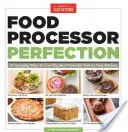 Food Processor Perfection: 75 niesamowitych sposobów na wykorzystanie najpotężniejszego narzędzia w kuchni - Food Processor Perfection: 75 Amazing Ways to Use the Most Powerful Tool in Your Kitchen