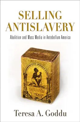 Selling Antislavery: Abolicja i środki masowego przekazu w Ameryce Antebellum - Selling Antislavery: Abolition and Mass Media in Antebellum America