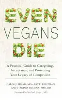 Nawet weganie umierają: praktyczny przewodnik po opiece, akceptacji i ochronie dziedzictwa współczucia - Even Vegans Die: A Practical Guide to Caregiving, Acceptance, and Protecting Your Legacy of Compassion