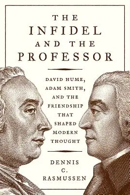 Niewierny i profesor: David Hume, Adam Smith i przyjaźń, która ukształtowała współczesną myśl - The Infidel and the Professor: David Hume, Adam Smith, and the Friendship That Shaped Modern Thought