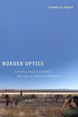 Optyka graniczna: Kultury nadzoru na granicy USA-Meksyk - Border Optics: Surveillance Cultures on the US-Mexico Frontier