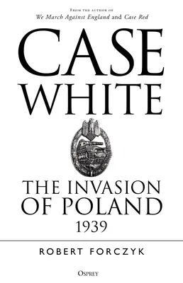 Przypadek biały: Inwazja na Polskę 1939 - Case White: The Invasion of Poland 1939