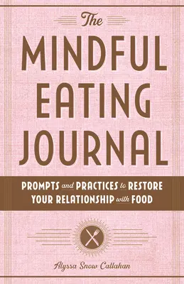 Dziennik uważnego jedzenia: Wskazówki i praktyki przywracające relacje z jedzeniem - The Mindful Eating Journal: Prompts and Practices to Restore Your Relationship with Food