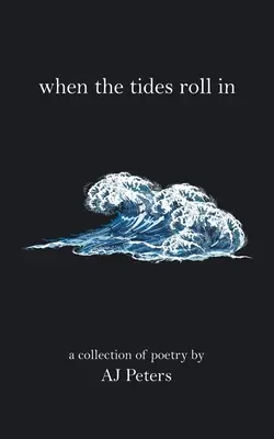 When the Tides Roll In: Zbiór poezji Aj Peters - When the Tides Roll In: A Collection of Poetry by Aj Peters