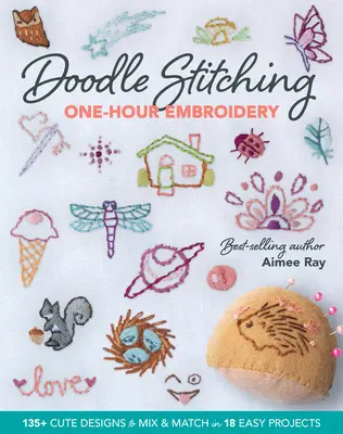 Jednogodzinny haft Doodle Stitching: Ponad 135 uroczych wzorów do łączenia i dopasowywania w 18 łatwych projektach - Doodle Stitching One-Hour Embroidery: 135+ Cute Designs to Mix & Match in 18 Easy Projects