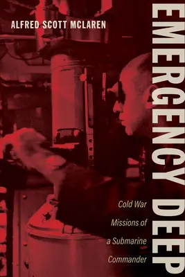 Głębia zagrożenia: zimnowojenne misje dowódcy okrętu podwodnego - Emergency Deep: Cold War Missions of a Submarine Commander