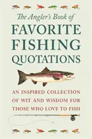 The Angler's Book of Favorite Fishing Quotations: Inspirująca kolekcja dowcipów i mądrości dla tych, którzy kochają łowić ryby - The Angler's Book of Favorite Fishing Quotations: An Inspired Collection of Wit and Wisdom for Those Who Love to Fish