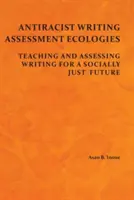 Antyrasistowskie ekologie oceny pisania: Nauczanie i ocenianie pisania dla społecznie sprawiedliwej przyszłości - Antiracist Writing Assessment Ecologies: Teaching and Assessing Writing for a Socially Just Future