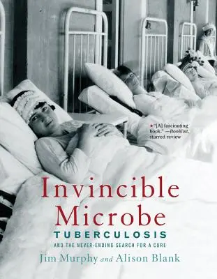 Niezwyciężony mikrob: Gruźlica i niekończące się poszukiwania lekarstwa - Invincible Microbe: Tuberculosis and the Never-Ending Search for a Cure