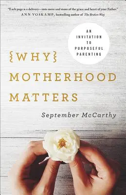 Dlaczego macierzyństwo ma znaczenie: Zaproszenie do celowego rodzicielstwa - Why Motherhood Matters: An Invitation to Purposeful Parenting