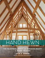 Hand Hewn: Tradycje, narzędzia i trwałe piękno konstrukcji drewnianych - Hand Hewn: The Traditions, Tools, and Enduring Beauty of Timber Framing
