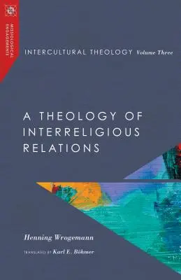 Teologia międzykulturowa, tom trzeci: Teologia relacji międzyreligijnych - Intercultural Theology, Volume Three: A Theology of Interreligious Relations