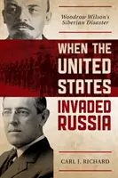 Kiedy Stany Zjednoczone najechały Rosję: Syberyjska katastrofa Woodrowa Wilsona - When the United States Invaded Russia: Woodrow Wilson's Siberian Disaster