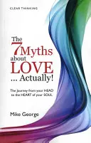 7 mitów o miłości... tak naprawdę! Podróż z głowy do serca duszy22 - The 7 Myths about Love...Actually!: The Journey from Your Head to the Heart of Your Soul22