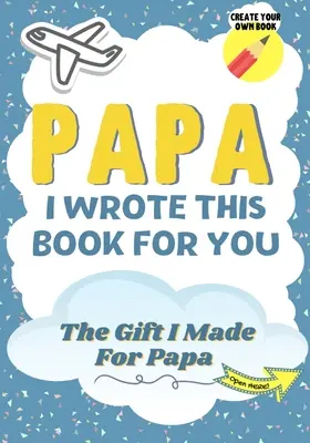 Papa, I Wrote This Book For You: A Child's Fill in The Blank Gift Book For Their Special Papa - Idealny dla dzieci - 7 x 10 cali - Papa, I Wrote This Book For You: A Child's Fill in The Blank Gift Book For Their Special Papa - Perfect for Kid's - 7 x 10 inch