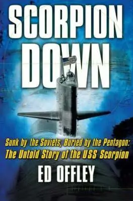 Scorpion Down: Zatopiony przez Sowietów, pogrzebany przez Pentagon: Nieopowiedziana historia USS Scorpion - Scorpion Down: Sunk by the Soviets, Buried by the Pentagon: The Untold Story of the USS Scorpion