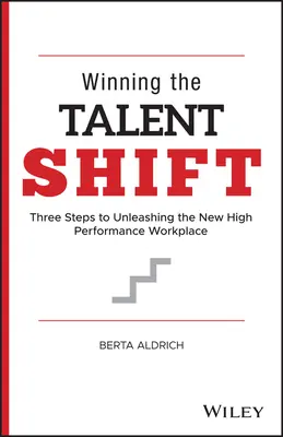 Zwycięska zmiana talentów: Trzy kroki do uwolnienia nowego miejsca pracy o wysokiej wydajności - Winning the Talent Shift: Three Steps to Unleashing the New High Performance Workplace