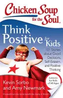 Chicken Soup for the Soul: Think Positive for Kids: 101 opowieści o dobrych decyzjach, poczuciu własnej wartości i pozytywnym myśleniu - Chicken Soup for the Soul: Think Positive for Kids: 101 Stories about Good Decisions, Self-Esteem, and Positive Thinking