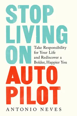 Przestań żyć na autopilocie: Weź odpowiedzialność za swoje życie i odkryj odważniejszego, szczęśliwszego siebie - Stop Living on Autopilot: Take Responsibility for Your Life and Rediscover a Bolder, Happier You