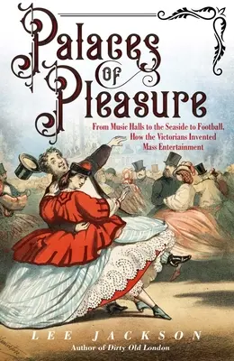 Pałace przyjemności: Od salonów muzycznych przez wybrzeże po futbol - jak wiktoriańscy artyści wymyślili masową rozrywkę - Palaces of Pleasure: From Music Halls to the Seaside to Football, How the Victorians Invented Mass Entertainment