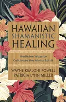 Hawajskie uzdrawianie szamańskie: Lecznicze sposoby kultywowania ducha Aloha - Hawaiian Shamanistic Healing: Medicine Ways to Cultivate the Aloha Spirit