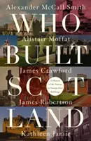 Kto zbudował Szkocję - Historia narodu w dwudziestu pięciu budynkach - Who Built Scotland - A History of the Nation in Twenty-Five Buildings