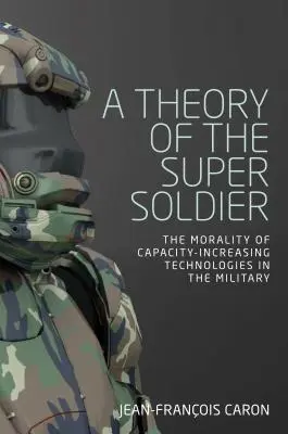 Teoria superżołnierza: Moralność technologii zwiększających możliwości wojska - A theory of the super soldier: The morality of capacity-increasing technologies in the military