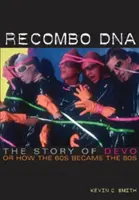 Recombo DNA: Historia Devo, czyli jak lata 60. stały się latami 80. - Recombo DNA: The Story of Devo, or How the 60s Became the 80s