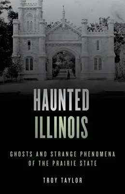 Nawiedzone Illinois: Duchy i dziwne zjawiska w stanie Prairie - Haunted Illinois: Ghosts and Strange Phenomena of the Prairie State