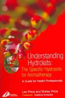 Understanding Hydrolats: Specyficzne hydrolaty do aromaterapii: Przewodnik dla pracowników służby zdrowia - Understanding Hydrolats: The Specific Hydrosols for Aromatherapy: A Guide for Health Professionals