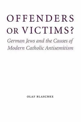 Sprawcy czy ofiary? Niemieccy Żydzi i przyczyny współczesnego katolickiego antysemityzmu - Offenders or Victims?: German Jews and the Causes of Modern Catholic Antisemitism