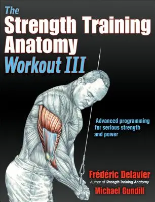 Anatomia treningu siłowego III: Maksymalizacja wyników dzięki zaawansowanym technikom treningowym - The Strength Training Anatomy Workout III: Maximizing Results with Advanced Training Techniques