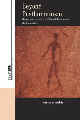 Poza posthumanizmem: Niemiecka tradycja humanistyczna i przyszłość nauk humanistycznych - Beyond Posthumanism: The German Humanist Tradition and the Future of the Humanities