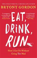 Jedz, pij, biegaj..: Jak odzyskałem formę bez zbędnego szaleństwa - Eat, Drink, Run.: How I Got Fit Without Going Too Mad