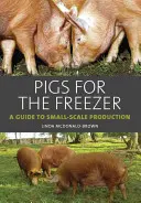 Świnie do zamrażarki: Przewodnik po produkcji na małą skalę - Pigs for the Freezer: A Guide to Small-Scale Production